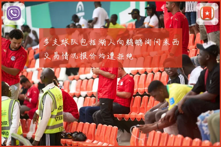多支球队包括湖人向鹈鹕询问米西交易情况报价均遭拒绝
